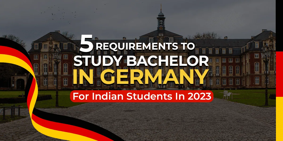 TOP 5 REQUIREMENTS TO STUDY BACHELOR IN GERMANY FOR INDIAN STUDENTS IN 2023