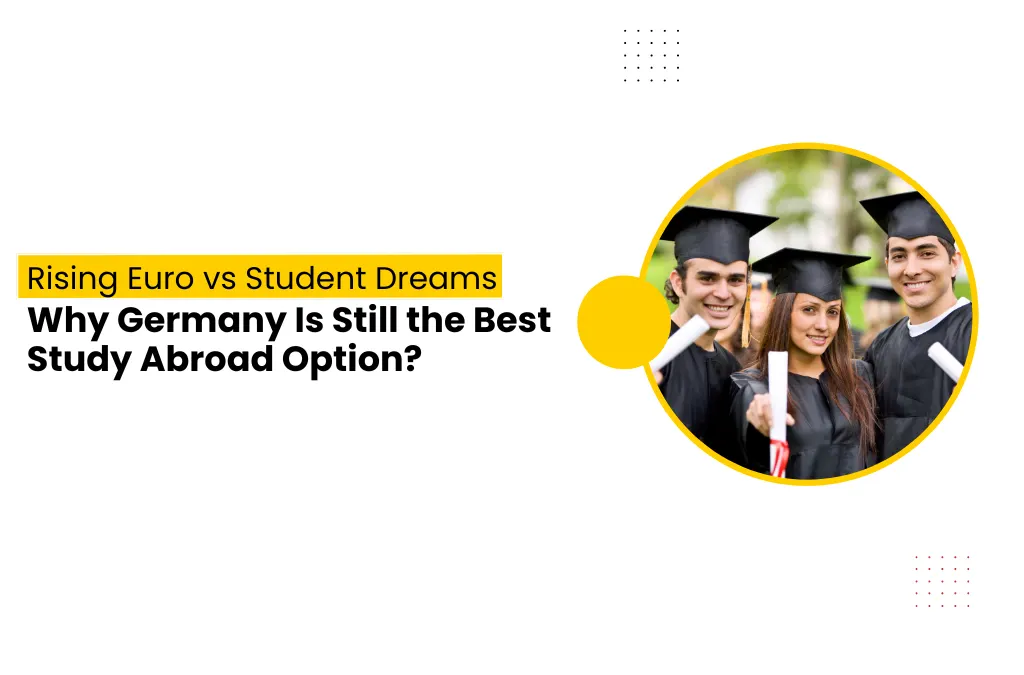 Rising Euro vs Student Dreams: Why Germany Is Still the Best Study Abroad Option?